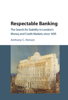 Respectable Banking: The Search for Stability in London's Money and Credit Markets since 1695 1107198585 Book Cover