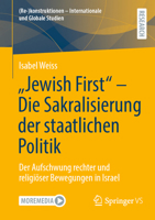 "Jewish First" - Die Sakralisierung der staatlichen Politik: Der Aufschwung rechter und religiöser Bewegungen in Israel ((Re-)konstruktionen - Internationale und Globale Studien) (German Edition) 3658515589 Book Cover