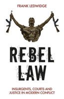 Rebel Law: Insurgents, Courts and Justice in Modern Conflict 1849047987 Book Cover