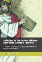 Reflections on the Passion: A Modern Guide to the Stations of the Cross: A Modern Guide to the Stations of the Cross of Our Lord Jesus Christ 172411140X Book Cover