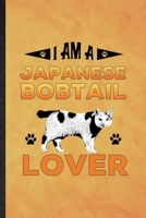 I Am a Japanese Bobtail Lover: Funny Blank Lined Pet Kitten Cat Notebook/ Journal, Graduation Appreciation Gratitude Thank You Souvenir Gag Gift, Superb Graphic 110 Pages 1708035427 Book Cover