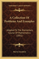 A Collection of Problems and Examples, Adapted to the Elementary Course of Mathematics 116526692X Book Cover