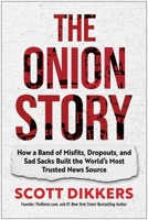 The Onion Story: How a Band of Misfits, Dropouts, and Sad Sacks Built the World's Most Trusted News Source 1637747519 Book Cover