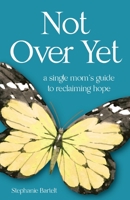 Not Over Yet: A Single Mom's Guide to Reclaiming Hope B0BCM7YZXB Book Cover