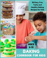 Baking Cookbook for Kids Ages 9-12: 35 Easy, Fun, Tasty and Healthy Baking Recipes for Kids B0CQCMVRNR Book Cover