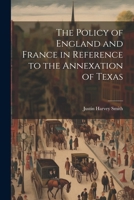 The Policy of England and France in Reference to the Annexation of Texas 102166975X Book Cover