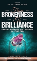 FROM BROKENNESS TO BRILLIANCE: Finding Purpose and Passion In Your Pain B0F73WZPWK Book Cover