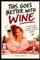 This Goes Better With Wine: A survival guide to people, problems and other unnecessary situations. B0HMJQ1K7N Book Cover