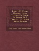 Robert Et James Haldane, Leurs Travaux En Ecosse, En France Et � Gen�ve... B0BNZMGMPP Book Cover