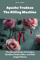 Apache Trudeau– The Killing Machine: The Life and Death of Canada’s Deadliest Outlaw Biker and Hells Angels Hitman B0F7FT676S Book Cover