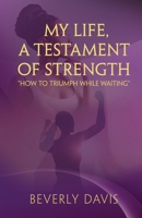 My Life, a Testament of Strength: How to Triumph While Waiting 1735361054 Book Cover