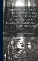 The Procession of the Flowers and Kindred Papers, with an Index of Plants and Animals Mentioned... - Primary Source Edition 1021431249 Book Cover
