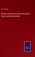 Sketches of the Coast of Maine and Isles of Shoals, With Historical Notes 1104468123 Book Cover