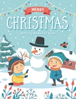 Merry Christmas Activity Book For Kids: A Fun Christmas Workbook For kids and Toddlers - Coloring Pages, Dot To Dot, Mazes, Word Search, Sudoku, Find the Difference and More! B08LJPV1WH Book Cover