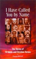 I Have Called You by Name: The Stories of 16 Saints and Christian Heroes 0932085377 Book Cover