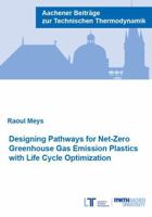 Designing Pathways for Net-Zero Greenhouse Gas Emission Plastics with Life Cycle Optimization (Aachener Beitrage zur Technischen Thermodynamik) 3958864635 Book Cover