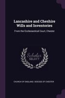 Lancashire and Cheshire Wills and Inventories: From the Ecclesiastical Court, Chester 1341362612 Book Cover