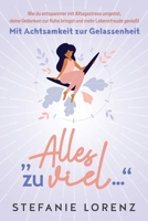 Mit Achtsamkeit zur Gelassenheit: „Alles zu viel…“ - Wie du entspannter mit Alltagsstress umgehst, deine Gedanken zur Ruhe bringst und mehr Lebensfreude genießt 164780311X Book Cover