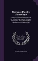 Cowasjee Patell's Chronology: Containing Corresponding Dates Of The Different Eras Used By Christians, Jews, Greeks, Hindus, Mohamedans, Parsees, Chinese, Japanese, &c 1020178884 Book Cover