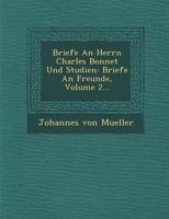 Briefe an Herrn Charles Bonnet Und Studien: Briefe an Freunde, Volume 2... 1249956005 Book Cover