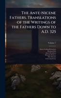 The Ante-Nicene Fathers. Translations of the Writings of the Fathers Down to A.D. 325 1024027414 Book Cover