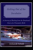 Getting Out of the Incubator: A Journey of Healing from the Emotional Scars of a Traumatic Birth 1095950894 Book Cover