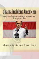 obama incident American: http://obamaincidentamerican.blogspot.be 1497457254 Book Cover