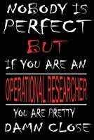 Nobody is Perfect But if you're an OPERATIONAL RESEARCHER you're pretty damn close: This Journal is the new gift for OPERATIONAL RESEARCHER it WILL Help you to organize your life and to work on your g 166135632X Book Cover