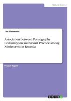 Association between Pornography Consumption and Sexual Practice among Adolescents in Rwanda 3668648727 Book Cover