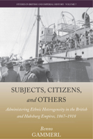 Subjects, Citizens, and Others: Administering Ethnic Heterogeneity in the British and Habsburg Empires, 1867-1918 1800732139 Book Cover