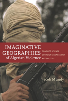 Imaginative Geographies of Algerian Violence: Conflict Science, Conflict Management, Antipolitics 0804795827 Book Cover