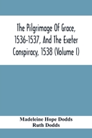 The Pilgrimage of Grace, 1536-1537, and the Exeter Conspiracy, 1538: 1 1018618880 Book Cover