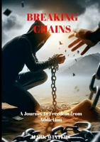 Breaking Chains: A Journey to Freedom from Addiction 1445210150 Book Cover
