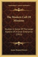 The Modern Call of Missions: Studies in Some of the Larger Aspects of a Great Enterprise 1165117452 Book Cover