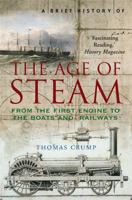 A Brief History of the Age of Steam: The Power That Drove the Industrial Revolution 1845295536 Book Cover