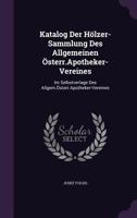 Katalog Der H�lzer-Sammlung Des Allgemeinen �sterr.Apotheker-Vereines: Im Selbstverlage Des Allgem.�sterr.Apotheker-Vereines 1357698011 Book Cover