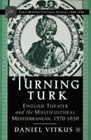 Turning Turk: English Theater and the Multicultural Mediterranean 0312294522 Book Cover