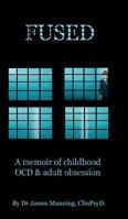 Fused: A Memoir of Childhood Ocd and Adult Obsession 1911441132 Book Cover