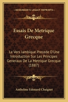 Essais De Métrique Grecque: Le Vers Iambique, Précédé D'une Introduction Sur Les Principes Généraux De La Métrique Grecque... 1271248077 Book Cover