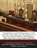 Competition and Performance in Oil and Gas Lease Sales and Development in the U.S. Gulf of Mexico OCS Region, 1983-1999: OCS Study MMS 2007-034 1289108137 Book Cover