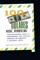 100 D�lares, via postal: Apontamentos sobre a importa��o via correio, isen��o de imposto e quest�es afins B084NZJMQC Book Cover