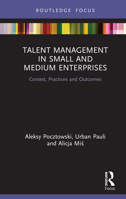 Talent Management in Small and Medium Enterprises: Context, Practices and Outcomes 0367522381 Book Cover