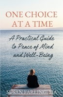 One Choice at a Time: A Practical Guide to Peace of Mind and Well-Being 1738807215 Book Cover