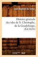 Histoire Ga(c)Na(c)Rale Des Isles de S. Christophe, de La Guadeloupe, (A0/00d.1654) 2012554962 Book Cover