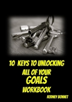 10 Keys to Unlocking All of Your Goals - Workbook 1954425082 Book Cover