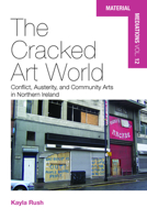 The Cracked Art World: Conflict, Austerity, and Community Arts in Northern Ireland 1800735332 Book Cover