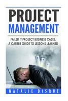 Project Management: Failed IT Project Business Cases: A Career Guide to Lessons Learned 1518722989 Book Cover