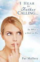 I Hear My Father Calling...So What What's a Girl to Do 1607918773 Book Cover