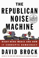 The Republican Noise Machine: Right-Wing Media and How It Corrupts Democracy 1400048753 Book Cover