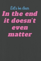 In the end It doesn't even matter Notebook 1673422314 Book Cover